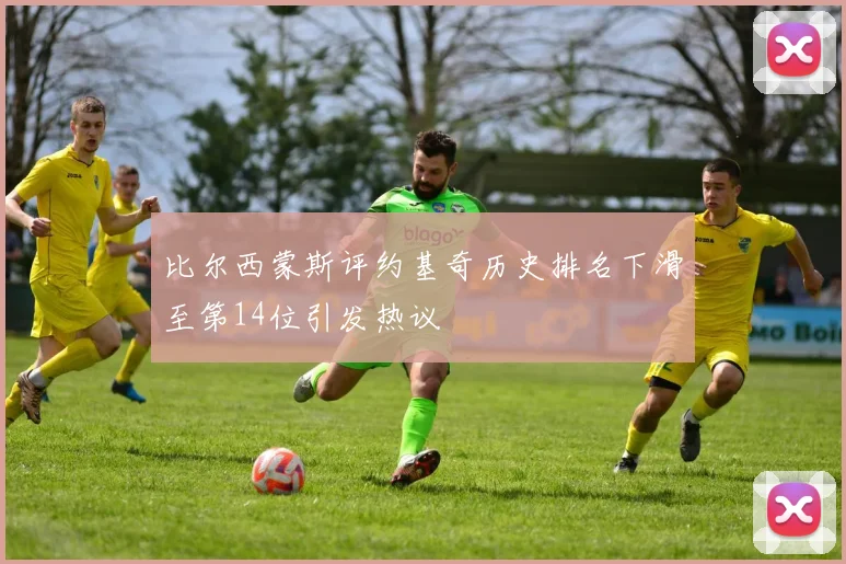 比尔西蒙斯评约基奇历史排名下滑至第14位引发热议